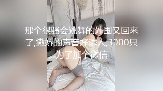 那个很骚会跳舞的外围又回来了,撒娇的声音好诱人,3000只为了加个微信