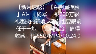 【新片速遞】 【AI明星换脸】AI-❤️杨幂❤️被200万彩礼裹挟的新娘，婚前也要跟前任干一炮❤️完美换脸，值得收藏！[1.65G/MP4/00:24:05]