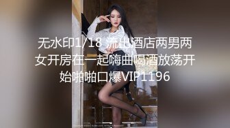 无水印1/18 流出酒店两男两女开房在一起嗨曲喝酒放荡开始啪啪口爆VIP1196