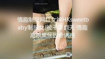  情趣制服网红女神HKsweetbaby制服女J被干爽翻天 情趣高跟黑丝致命诱惑