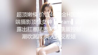 超顶嫩模 价值40美金H国高端摄影顶级女神 ▌Aram▌调J露出肛塞尾巴束缚 跳蛋控制潮吹漏尿 美人胚反差婊