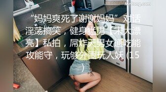 “妈妈爽死了谢谢妈妈”对话淫荡搞笑，健身猛男【宋大漂亮】私拍，屌炸天男女通吃能攻能守，玩够外围玩人妖 (15)