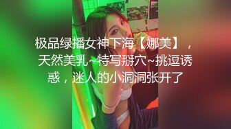 极品绿播女神下海【娜美】，天然美乳~特写掰穴~挑逗诱惑，迷人的小洞洞张开了