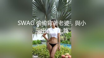 SWAG 偷偷背著老婆，與小三出遊。上篇