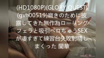 (HD1080P)(GLORY QUEST)(gvh00519)磨きのために披露してきた無作為ローリングフェラと吸引ベロちゅうSEXが凄すぎて練習台失敗射精しまくった 蘭華