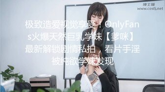 极致造爱视觉享受！OnlyFans火爆天然巨乳学妹【爹咪】最新解锁剧情私拍，看片手淫被纯欲学妹发现