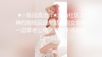 ★☆极品流出☆★海角社区大神约炮极品反差婊母狗女邻居一边草老公电话来个不停颜射她一脸尿