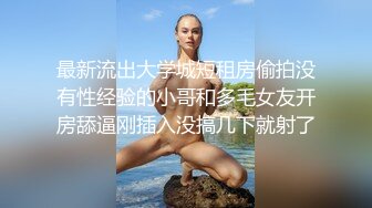 最新流出大学城短租房偷拍没有性经验的小哥和多毛女友开房舔逼刚插入没搞几下就射了