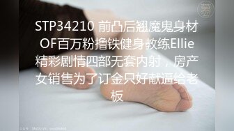 STP34210 前凸后翘魔鬼身材OF百万粉撸铁健身教练Ellie精彩剧情四部无套内射，房产女销售为了订金只好献逼给老板