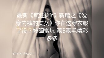 最新《疯狂抖Y》新篇之《没穿内裤的美女》你在这穿衣服了没？被闺蜜坑 露B露毛精彩多多