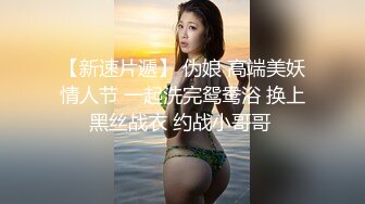 【新速片遞】 伪娘 高端美妖情人节 一起洗完鸳鸯浴 换上黑丝战衣 约战小哥哥 