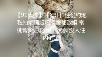 【91大神】『XBT』性爱约炮私拍增强版爆操魔都欲姐 蜜桃臀少妇 怒操干喷水 没人住内射了