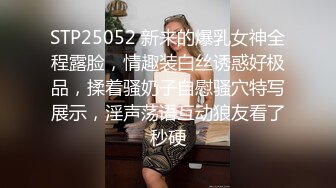 STP25052 新来的爆乳女神全程露脸，情趣装白丝诱惑好极品，揉着骚奶子自慰骚穴特写展示，淫声荡语互动狼友看了秒硬