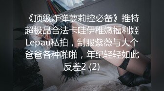 《顶级炸弹萝莉控必备》推特超极品合法卡哇伊稚嫩福利姬Lepau私拍，制服紫薇与大个爸爸各种啪啪，年纪轻轻如此反差2 (2)