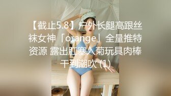 【截止5.8】户外长腿高跟丝袜女神「orange」全量推特资源 露出肛塞入菊玩具肉棒干到潮吹 (1)