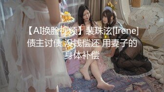 【AI换脸视频】裴珠泫[Irene]债主讨债 没钱偿还 用妻子的身体补偿