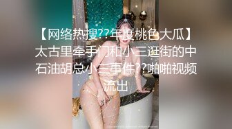 【网络热搜??年度桃色大瓜】太古里牵手门和小三逛街的中石油胡总小三事件??啪啪视频流出