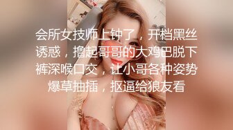 会所女技师上钟了，开档黑丝诱惑，撸起哥哥的大鸡巴脱下裤深喉口交，让小哥各种姿势爆草抽插，抠逼给狼友看