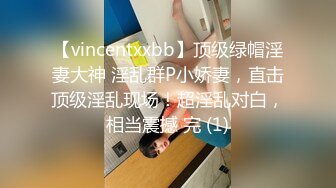 【vincentxxbb】顶级绿帽淫妻大神 淫乱群P小娇妻，直击顶级淫乱现场！超淫乱对白，相当震撼 完 (1)