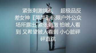 00后校花女神怕【热感小辣椒】，‘我小妹妹少痒，哥哥们来盘我呀’，晚了一个多小时大黑牛，震到虚脱！