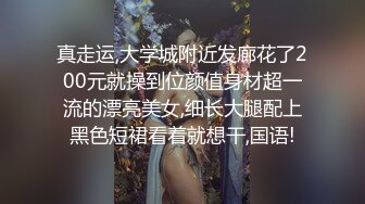 真走运,大学城附近发廊花了200元就操到位颜值身材超一流的漂亮美女,细长大腿配上黑色短裙看着就想干,国语!