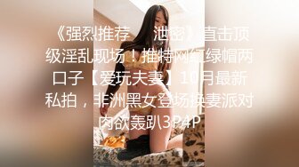 《强烈推荐❤️泄密》直击顶级淫乱现场！推特网红绿帽两口子【爱玩夫妻】10月最新私拍，非洲黑女登场换妻派对肉欲轰趴3P4P