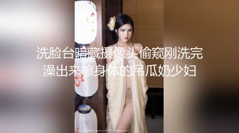 洗脸台暗藏摄像头偷窥刚洗完澡出来檫身体的吊瓜奶少妇