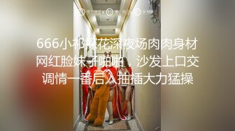 666小祁探花深夜场肉肉身材网红脸妹子啪啪，沙发上口交调情一番后入抽插大力猛操