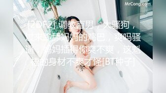 [2DF2] 调教直男，大骚狗，过来跪舔妈妈的鸡巴，爽吗骚逼，妈妈插得你爽不爽，这魁梧的身材不爽才怪[BT种子]