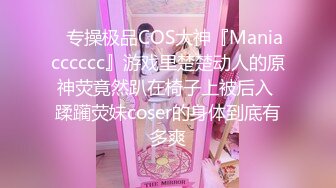 ✿专操极品COS大神『Maniacccccc』游戏里楚楚动人的原神荧竟然趴在椅子上被后入 蹂躏荧妹coser的身体到底有多爽