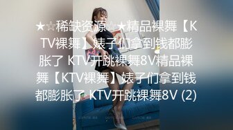 ★☆稀缺资源☆★精品裸舞【KTV裸舞】婊子们拿到钱都膨胀了 KTV开跳裸舞8V精品裸舞【KTV裸舞】婊子们拿到钱都膨胀了 KTV开跳裸舞8V (2)