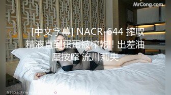   [中文字幕] NACR-644 搾取精液直到蛋蛋被榨乾!! 出差油壓按摩 流川莉央