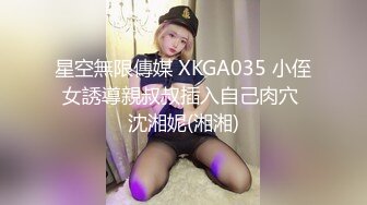 星空無限傳媒 XKGA035 小侄女誘導親叔叔插入自己肉穴 沈湘妮(湘湘)