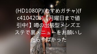 (HD1080P)(むすめガチャ)(fc4104208)【月曜日まで値引中!】噂の出張型メンズエステで裏メニューをお願いしたらやばかった