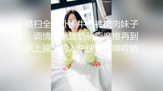 横扫全国外围牛仔裤肉肉妹子，调情摸逼舔奶骑乘摩擦再到床上操，后入快速猛操呻吟娇喘