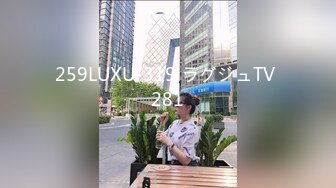 259LUXU-319 ラグジュTV 281