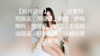 【新片速遞】  ❤️❤️近景特写操逼，JB骚逼上磨蹭，娇喘呻吟，慢慢插入嫩穴，无毛精油骚逼，好想被操，扶着往屌逼里塞