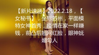 【新片速遞】2022.2.18，【女秘书】，坐标苏州，平面模特女神首秀，疫情在家一样赚钱，前凸后翘网红脸，眼神妩媚勾人