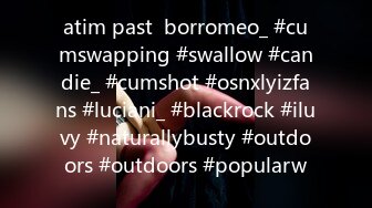 atim past  borromeo_ #cumswapping #swallow #candie_ #cumshot #osnxlyizfans #luciani_ #blackrock #iluvy #naturallybusty #outdoors #outdoors #popularw