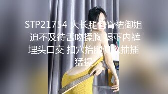 STP21754 大长腿包臀裙御姐 迫不及待舌吻揉胸 退下内裤埋头口交 扣穴抬腿侧入抽插猛操