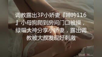 调教露出3P小娇妻『呻吟116』小母狗爬到房间门口被操，绿帽大神分享小娇妻，露出调教被大叔发现好刺激