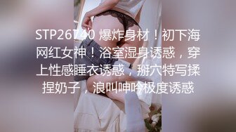 STP26740 爆炸身材！初下海网红女神！浴室湿身诱惑，穿上性感睡衣诱惑，掰穴特写揉捏奶子，浪叫呻吟极度诱惑