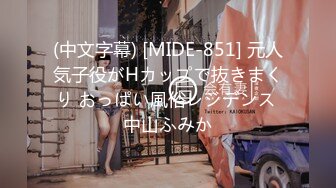 (中文字幕) [MIDE-851] 元人気子役がHカップで抜きまくり おっぱい風俗レジデンス 中山ふみか