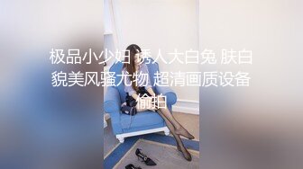 极品小少妇 诱人大白兔 肤白貌美风骚尤物 超清画质设备偷拍