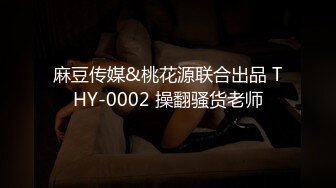 麻豆传媒&桃花源联合出品 THY-0002 操翻骚货老师