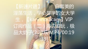 【新速片遞】 ♈♈♈ 白富美的淫荡生活，学心理学的女大学生，【karinnoracam】VIP订阅作品（二）海边游玩，极品大奶子[2.21G/MP4/00:19:39]