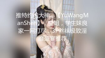 推特约炮大神，【YuWangManShen】，空姐，学生妹良家一网打尽，3P丝袜极致淫靡盛宴推荐