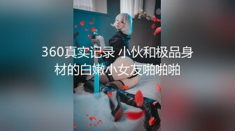 360真实记录 小伙和极品身材的白嫩小女友啪啪啪