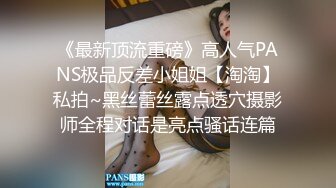 《最新顶流重磅》高人气PANS极品反差小姐姐【淘淘】私拍~黑丝蕾丝露点透穴摄影师全程对话是亮点骚话连篇