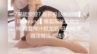 ?高能预警? 最新极品杨丽娜▌lilanyang▌爆裂黑丝尤物女神 精囊榨汁抓龙筋 母狗肉便器淫臀浇筑精液